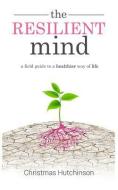 The Resilient Mind: A Field Guide to Healthier Way of Life di Christmas Hutchinson edito da R R BOWKER LLC