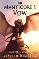 The Manticore's Vow: and Other Stories di Cassandra Rose Clarke edito da BOOKBABY