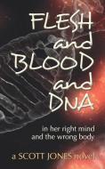 FLESH and BLOOD and DNA: in her right mind and the wrong body di Scott Jones edito da LIGHTNING SOURCE INC