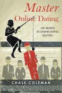 Master Online Dating: 100 Secrets to Online Dating Success di Chase Coleman edito da LIGHTNING SOURCE INC