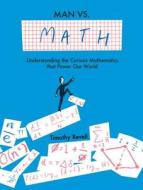 Man vs. Math: Understanding the Curious Mathematics That Power Our World di Timothy Revell edito da JACQUI SMALL