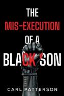 The Mis-Execution Of A Black Son di Carl Patterson edito da Olympia Publishers