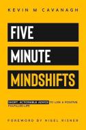 FIVE MINUTE MINDSHIFTS: SHORT ACTIONABLE di KEVIN M CAVANAGH edito da LIGHTNING SOURCE UK LTD