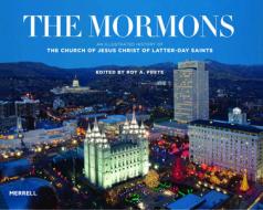 Mormons: An Illustrated History Of The Church Of Jesus Christ Of Latter-day Saints di Roy A. Prete edito da Merrell Publishers Ltd