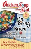 Chicken Soup for the Soul: On Being a Parent: Inspirational, Humorous, and Heartwarming Stories about Parenthood di Jack Canfield, Mark Victor Hansen, Amy Newmark edito da CHICKEN SOUP FOR THE SOUL