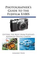Photographer's Guide to the Fujifilm X100S di Alexander S. White edito da White Knight Press