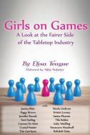 Girls on Games: A Look at the Fairer Side of the Tabletop Industry di Peggy Brown, Nicole Lindroos edito da LIGHTNING SOURCE INC