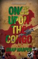 Once Upon the Congo di Chap Harper edito da Smoking Gun Publishing, LLC