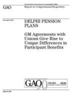 Delphi Pension Plans: GM Agreements with Unions Give Rise to Unique Differences in Participant Benefits di United States Government Account Office edito da Createspace Independent Publishing Platform