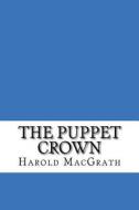 The Puppet Crown di Harold Macgrath edito da Createspace Independent Publishing Platform