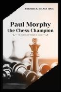 Ebook Paul Morphy, the Chess Champion di Frederick Milnes Edge edito da Alicia Editions