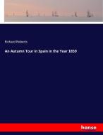 An Autumn Tour in Spain in the Year 1859 di Richard Roberts edito da hansebooks