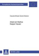 Arbeit am Mythos Kaspar Hauser di Claudia-Elfriede Oechel-Metzner edito da Lang, Peter GmbH