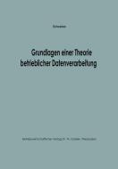 Grundlagen einer Theorie betrieblicher Datenverarbeitung di Konrad F. Schweiker edito da Gabler Verlag