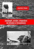 Umkämpft, zerstört, eingestürzt - die Brücken in Vorpommern di Joachim Braun edito da Books on Demand