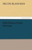 Wild Flowers Worth Knowing di Neltje Blanchan edito da TREDITION CLASSICS