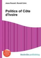 Politics Of Cote D\'ivoire edito da Book On Demand Ltd.