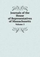 Journals Of The House Of Representatives Of Massachusetts Volume 5 di Massachusetts Historical Society edito da Book On Demand Ltd.