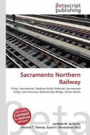 Sacramento Northern Railway di Lambert M. Surhone, Miriam T. Timpledon, Susan F. Marseken edito da Betascript Publishing