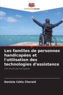 Les familles de personnes handicapées et l'utilisation des technologies d'assistance di Daniela Cátia Cheraid edito da Editions Notre Savoir