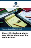 Eine stilistische Analyse von Alices Abenteuer im Wunderland di Marwan Saeed Saif Moqbel edito da Verlag Unser Wissen