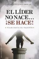 El Lider No Nace..., Se Hace!: Viaje Hacia el Talento di Roberto Luna-Arocas edito da Obelisco