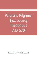 Palestine Pilgrims' Text Society Theodosius (A.D. 530) edito da Alpha Editions