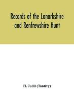 Records of the Lanarkshire and Renfrewshire Hunt di H. Judd (Tantivy) edito da Alpha Editions
