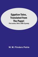 Egyptian Tales, Translated From The Papyri di W. M. Flinders Petrie edito da Alpha Editions