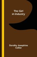 The Girl in Industry di Dorothy Josephine Collier edito da Alpha Editions