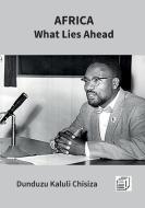 Africa - What Lies Ahead di Dunduzu Kaluli Chisiza edito da Mzuni Press