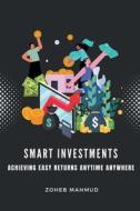 Smart Investments Achieving Easy Returns Anytime, Anywhere di Zoheb Mahmud edito da zoheb mahmud