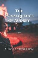 The Consequence Of Audrey di Stenulson Aurora Stenulson edito da Independently Published
