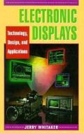Electronic Displays: Technology, Design, and Applications di Jerry C. Whitaker edito da IRWIN