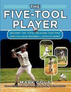 The Five-Tool Player: Become the Total Package That Pro and College Baseball Scouts Want di Mark Gola edito da MCGRAW HILL BOOK CO