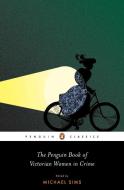 The Penguin Book of Victorian Women in Crime: Forgotten Cops and Private Eyes from the Time of Sherlock Holmes di Michael Sims edito da PENGUIN GROUP