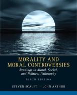 Morality and Moral Controversies: Readings in Moral, Social and Political Philosophy di Steven Scalet, John Arthur edito da PRENTICE HALL