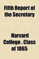 Fifth Report Of The Secretary di Harvard University Class of 1865, Harvard College Class Of edito da General Books Llc