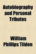 Autobiography And Personal Tributes di William Phillips Tilden edito da General Books Llc
