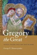 Gregory the Great: Ascetic, Pastor, and First Man of Rome di George E. Demacopoulos edito da UNIV OF NOTRE DAME