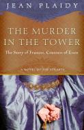 The Murder in the Tower: The Story of Frances, Countess of Essex di Jean Plaidy edito da THREE RIVERS PR