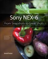 Sony Nex-6: From Snapshots to Great Shots di Jerod Foster edito da PEACHPIT PR