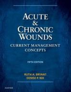 Acute and Chronic Wounds di Ruth Bryant, Denise Nix edito da Elsevier - Health Sciences Division