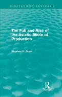 The Fall and Rise of the Asiatic Mode of Production di Stephen P. Dunn edito da Taylor & Francis Ltd