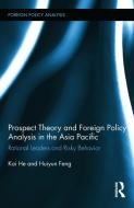 Prospect Theory and Foreign Policy Analysis in the Asia Pacific di Kai He edito da Routledge