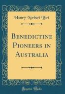 Benedictine Pioneers in Australia (Classic Reprint) di Henry Norbert Birt edito da Forgotten Books
