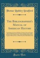 The Bibliographer's Manual of American History: Containing an Account of All State, Territory, Town and County Histories Relating to the United States di Thomas Lindsley Bradford edito da Forgotten Books