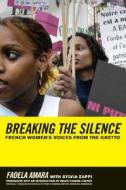 Breaking the Silence - French Women′s Voices From the Ghetto di Fadela Amara edito da University of California Press