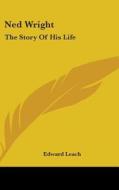 Ned Wright: The Story Of His Life di Edward Leach edito da Kessinger Publishing, Llc