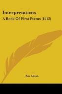 Interpretations: A Book of First Poems (1912) di Zoe Akins edito da Kessinger Publishing